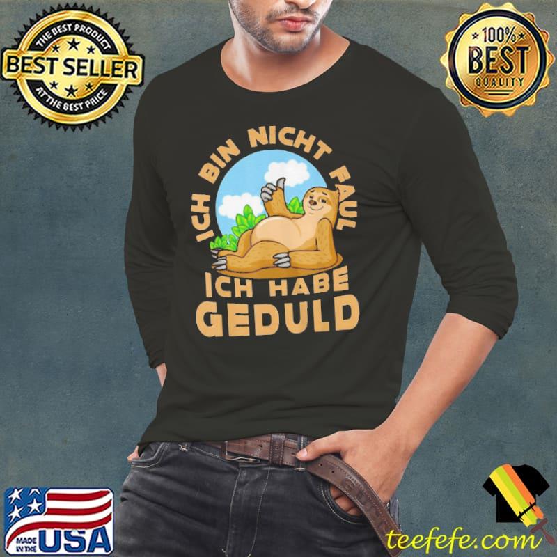 ICH BIN NICHT FAUL, ICH HABE GEDULD SHIRT ICH BIN NICHT FAUL, ICH HABE GEDULD SHIRT