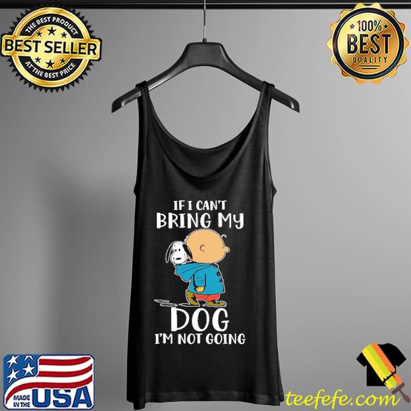 If I Can't Bring My Dog I'm not Going Snoopy and Charlie Brown Shirt Tank Top If I Can't Bring My Dog I'm not Going Snoopy and Charlie Brown Shirt Tank Top