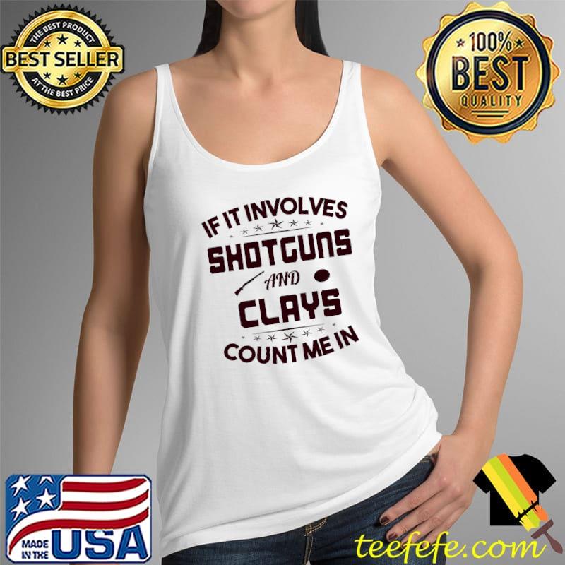 If It Involves Shotguns And Clays Count Me In T-Shirt Tank Top If It Involves Shotguns And Clays Count Me In T-Shirt Tank Top