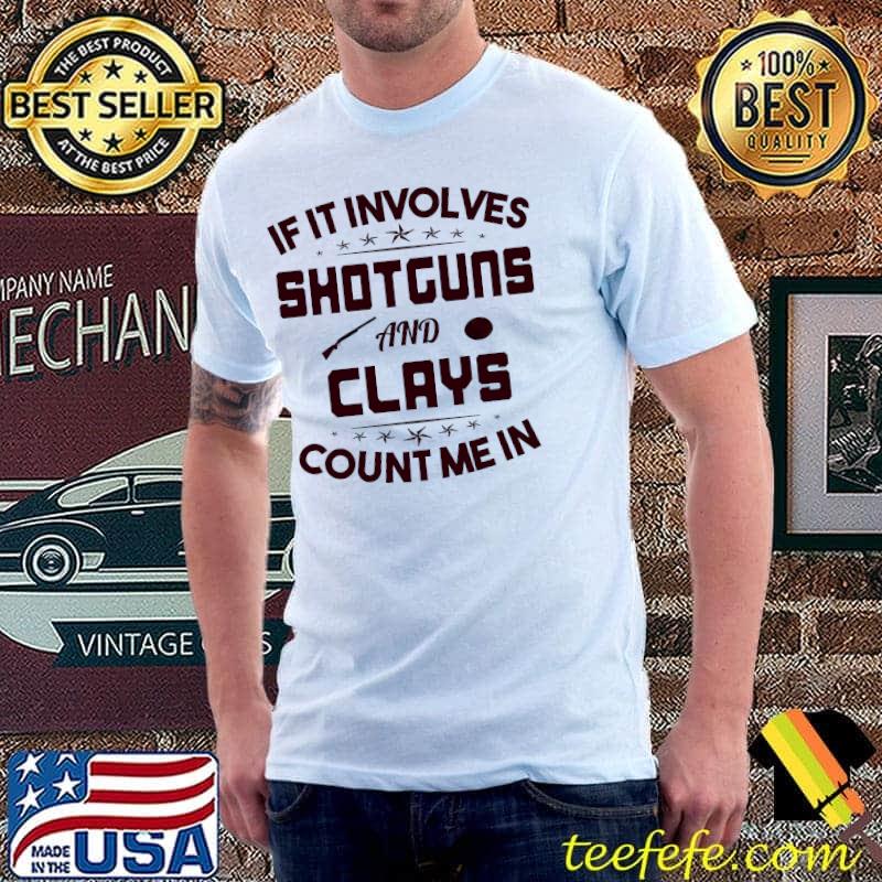 If It Involves Shotguns And Clays Count Me In T-Shirt Unisex If It Involves Shotguns And Clays Count Me In T-Shirt Unisex