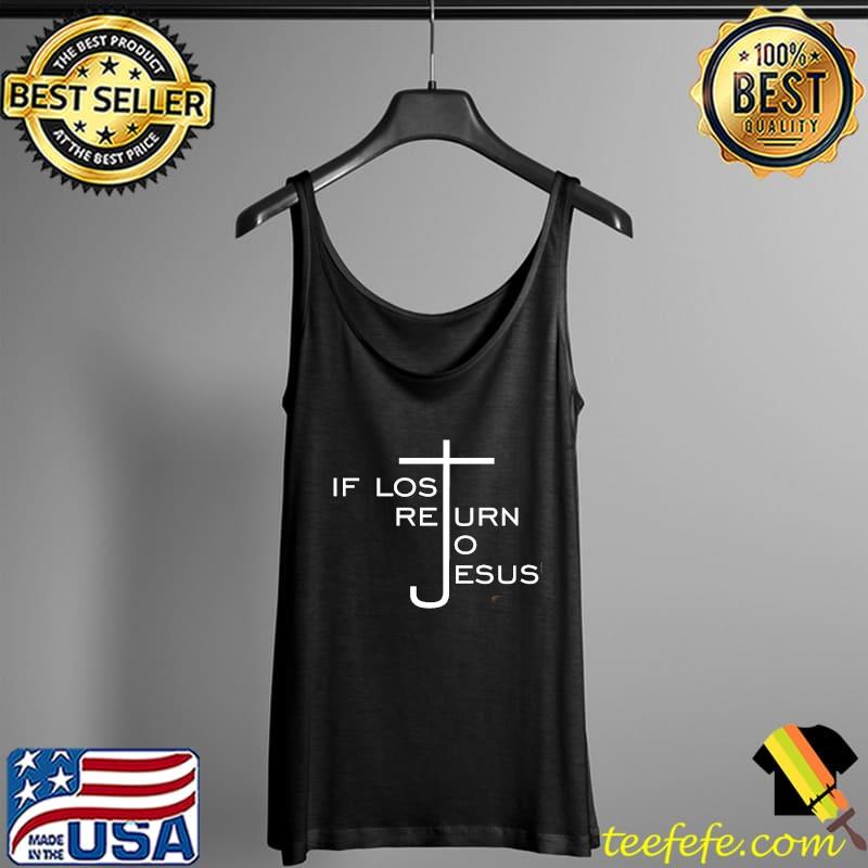 If Lost Return To Jesus Shirt Tank Top If Lost Return To Jesus Shirt Tank Top