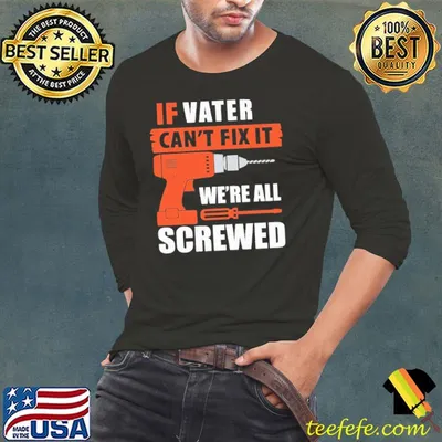 If Vater Can't Fix It We're All Screwed Shirt