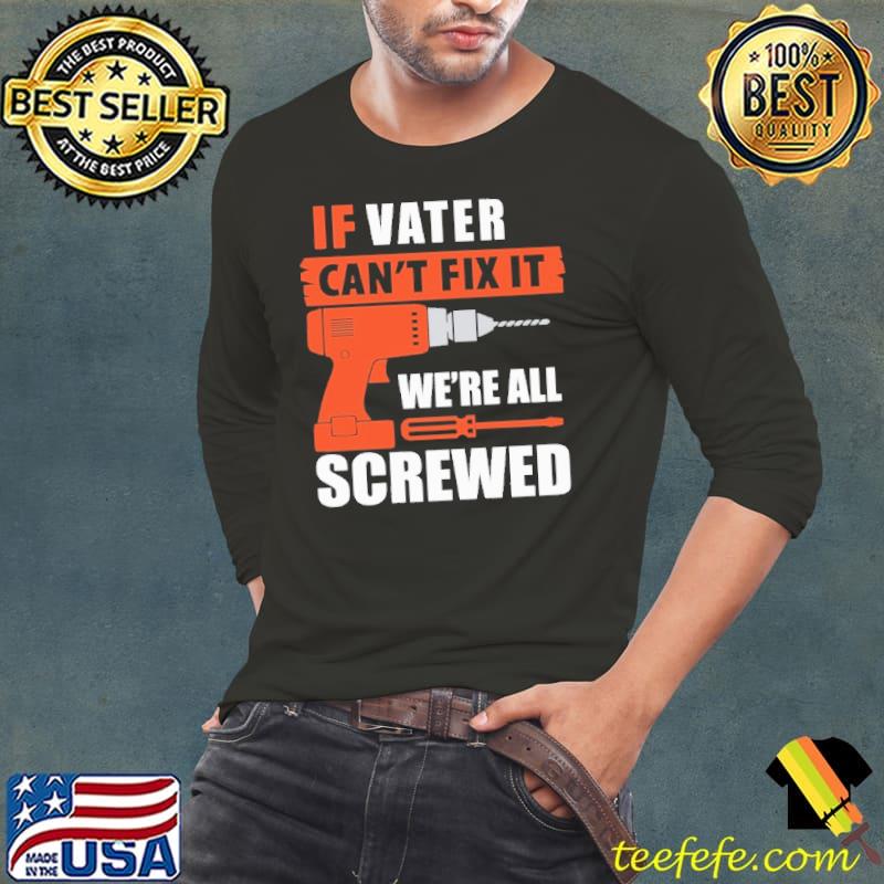 If Vater Can't Fix It We're All Screwed Shirt