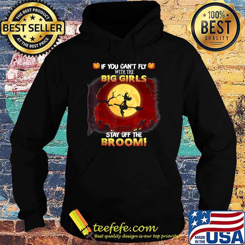 If You Can't Fly With Big Girls Stay Off The Broom Witch T-Shirt Hoodie If You Can't Fly With Big Girls Stay Off The Broom Witch T-Shirt Hoodie