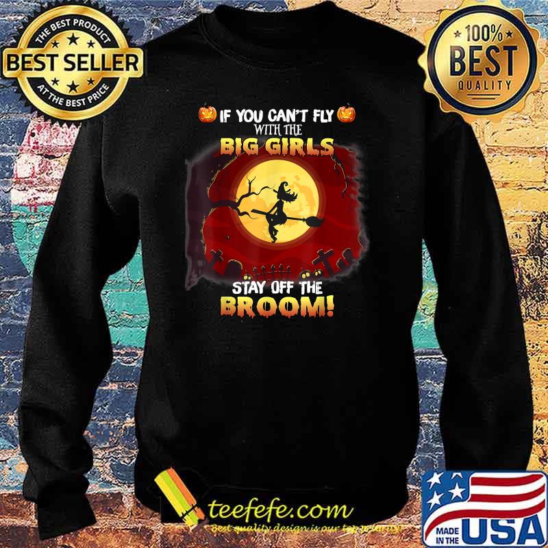 If You Can't Fly With Big Girls Stay Off The Broom Witch T-Shirt Sweater If You Can't Fly With Big Girls Stay Off The Broom Witch T-Shirt Sweater