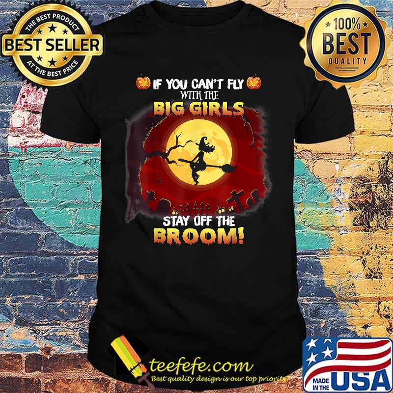 If You Can't Fly With Big Girls Stay Off The Broom Witch T-Shirt