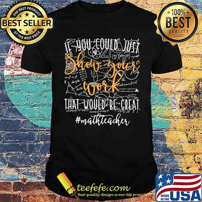 If you could just show your work that would be great math teacher shirt