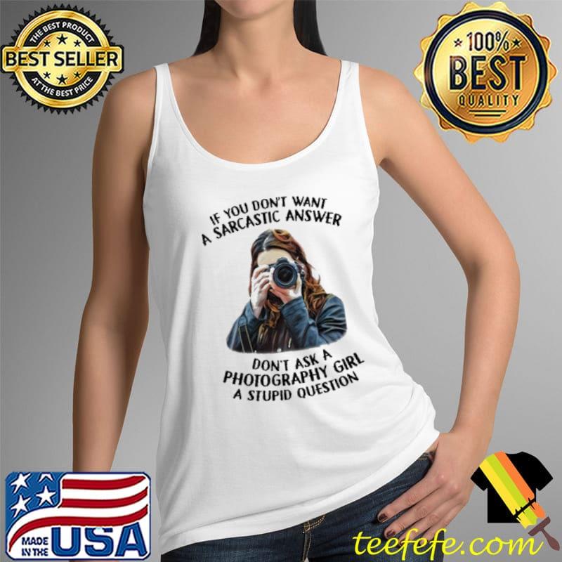 If you dont want a sarcastic answer dont ask a photography girl a stupid question s Tank Top If you dont want a sarcastic answer dont ask a photography girl a stupid question s Tank Top