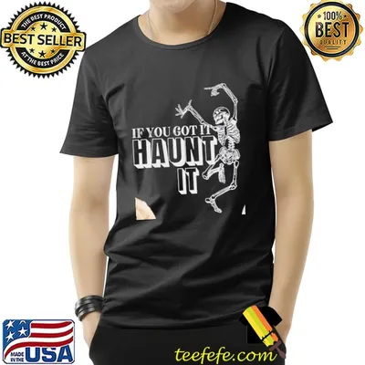 If you got it haunt it skeleton dance shirt