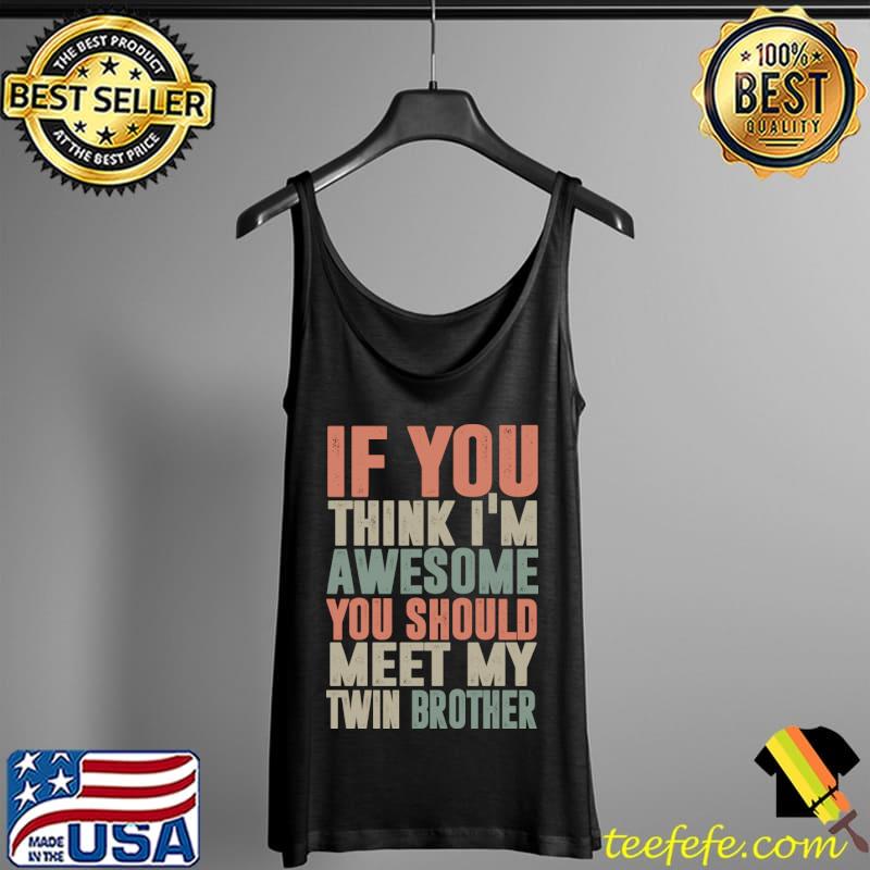 If You think i'm awesome you should meet you twin brother T-Shirt Tank Top If You think i'm awesome you should meet you twin brother T-Shirt Tank Top