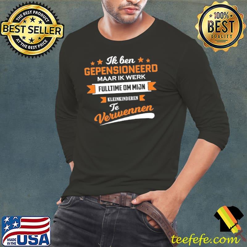 Ik Ben Gepensioneerd Maar Ik Werk Fulltime Om Mijn Verwennen Shirt