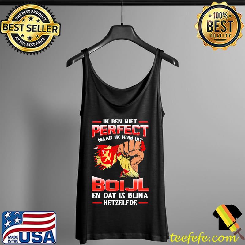 Ik Ben Niet Perfect Maar Ik Kom Uit Boijl En Dat Is Bijna Hetzelfde Shirt Tank Top Ik Ben Niet Perfect Maar Ik Kom Uit Boijl En Dat Is Bijna Hetzelfde Shirt Tank Top