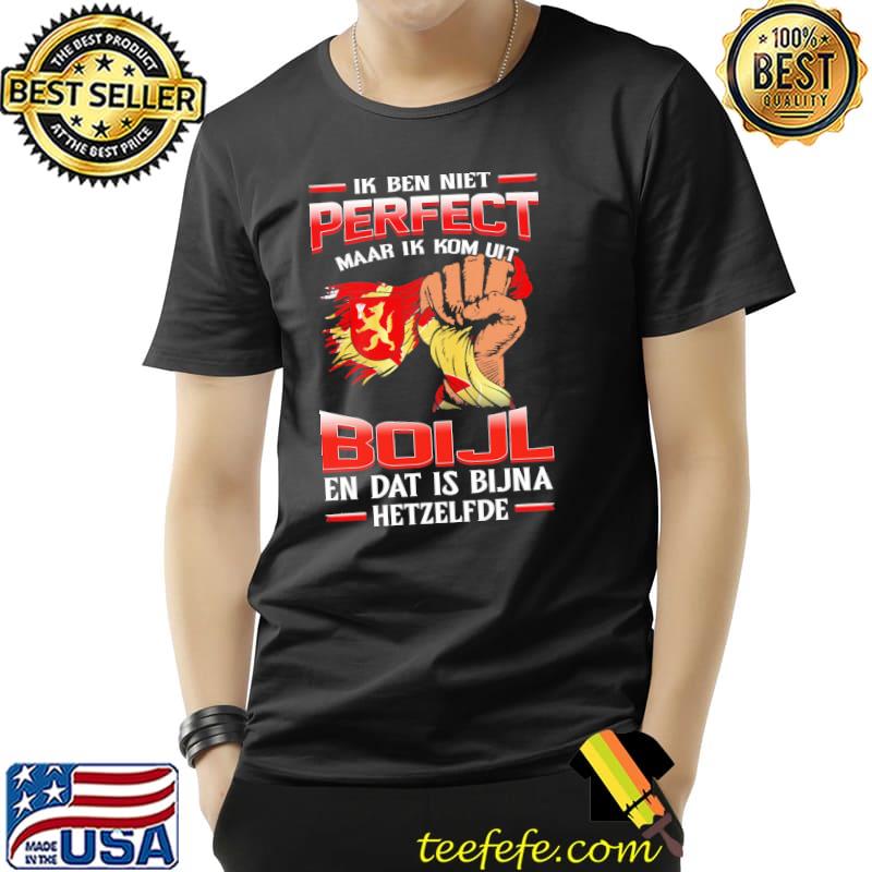 Ik Ben Niet Perfect Maar Ik Kom Uit Boijl En Dat Is Bijna Hetzelfde Shirt Unisex Ik Ben Niet Perfect Maar Ik Kom Uit Boijl En Dat Is Bijna Hetzelfde Shirt Unisex