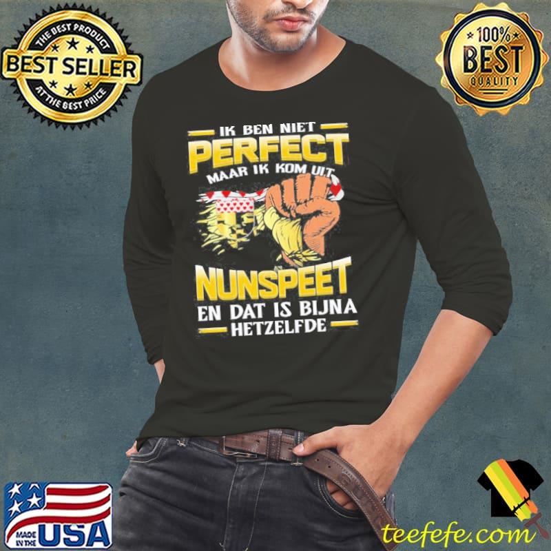 Ik Ben Niet Perfect Maar Ik Kom Uit Nunspeet En Dat Is Bijna Hetzelfde shirt Ik Ben Niet Perfect Maar Ik Kom Uit Nunspeet En Dat Is Bijna Hetzelfde shirt