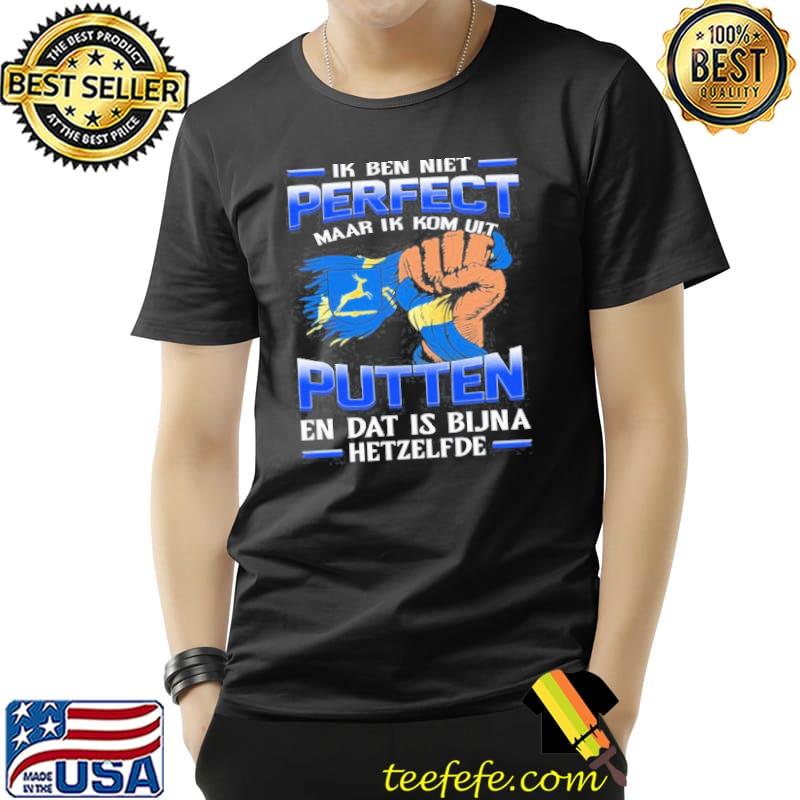 Ik Ben Niet Perfect Maar Ik Kom Uit Putten En Dat Is Bijna Hetzelfde s Unisex Ik Ben Niet Perfect Maar Ik Kom Uit Putten En Dat Is Bijna Hetzelfde s Unisex