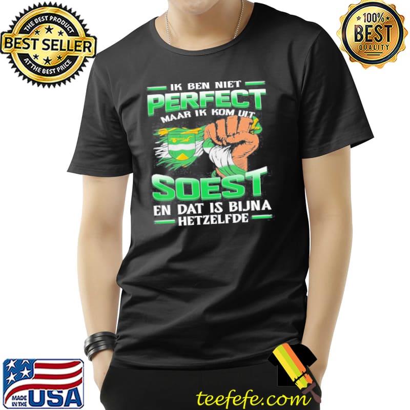 Ik Ben Niet Perfect Maar Ik Kom Uit Soest En Dat Is Bijna Hetzelfde s Unisex Ik Ben Niet Perfect Maar Ik Kom Uit Soest En Dat Is Bijna Hetzelfde s Unisex