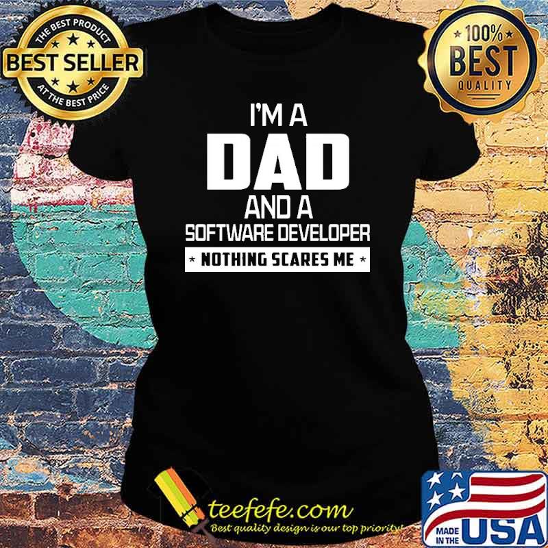Im a dad and a software developer nothing scares me s Ladies tee Im a dad and a software developer nothing scares me s Ladies tee