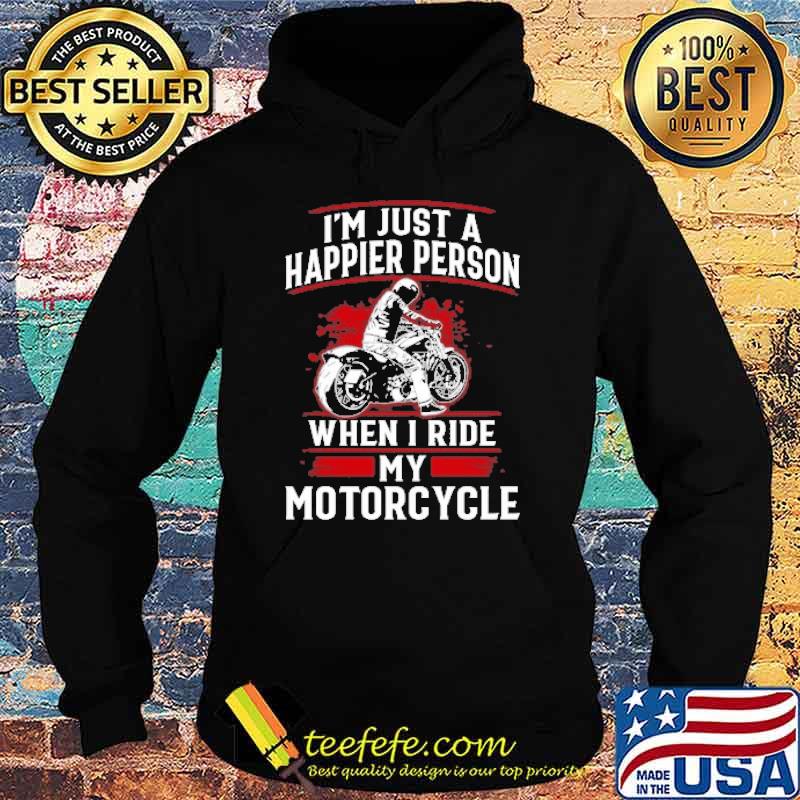 Im just a happier person when i ride my motorcycle s Hoodie Im just a happier person when i ride my motorcycle s Hoodie