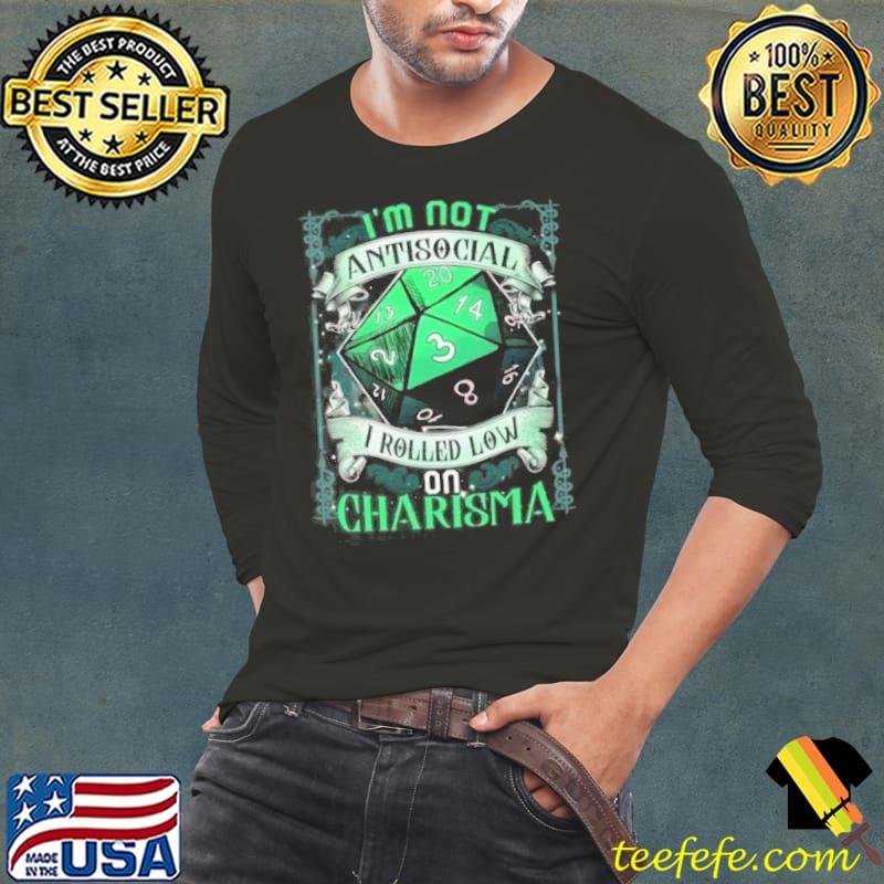 I’m Not Antisocial I Rolled Low On Charisma shirt