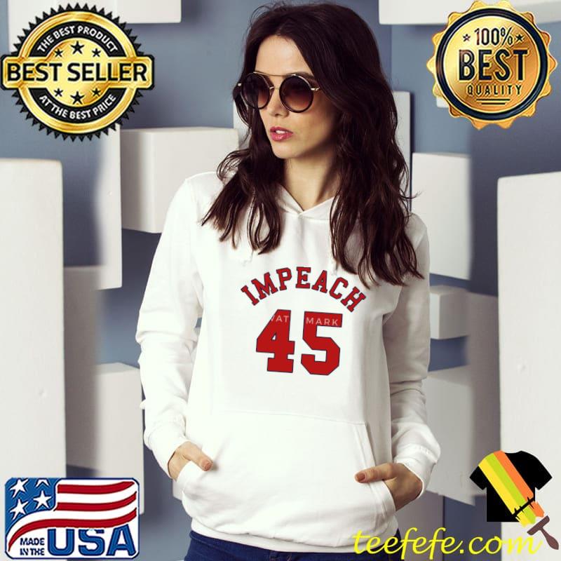 Impeach 45 Shirt Hoodie Impeach 45 Shirt Hoodie