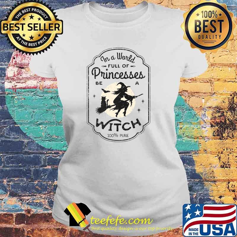 In A World Full Of Princesses Be A Witch Halloween Costume Premium T-Shirt Laides tee In A World Full Of Princesses Be A Witch Halloween Costume Premium T-Shirt Laides tee
