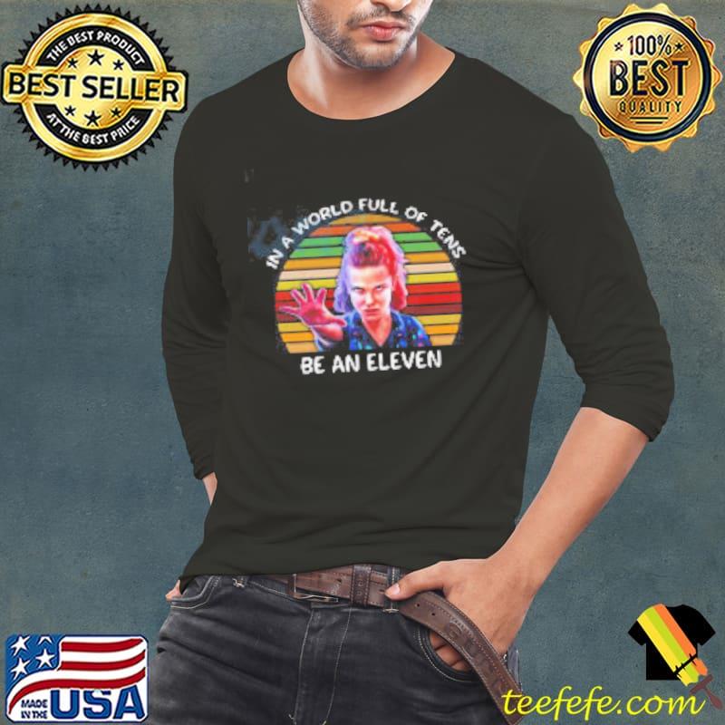 In A World Full Of Tens Be An Eleven Shirt