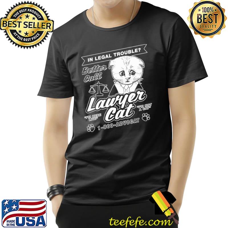 In Legal Trouble Better Call Lawyer Cat Advocat Shirt