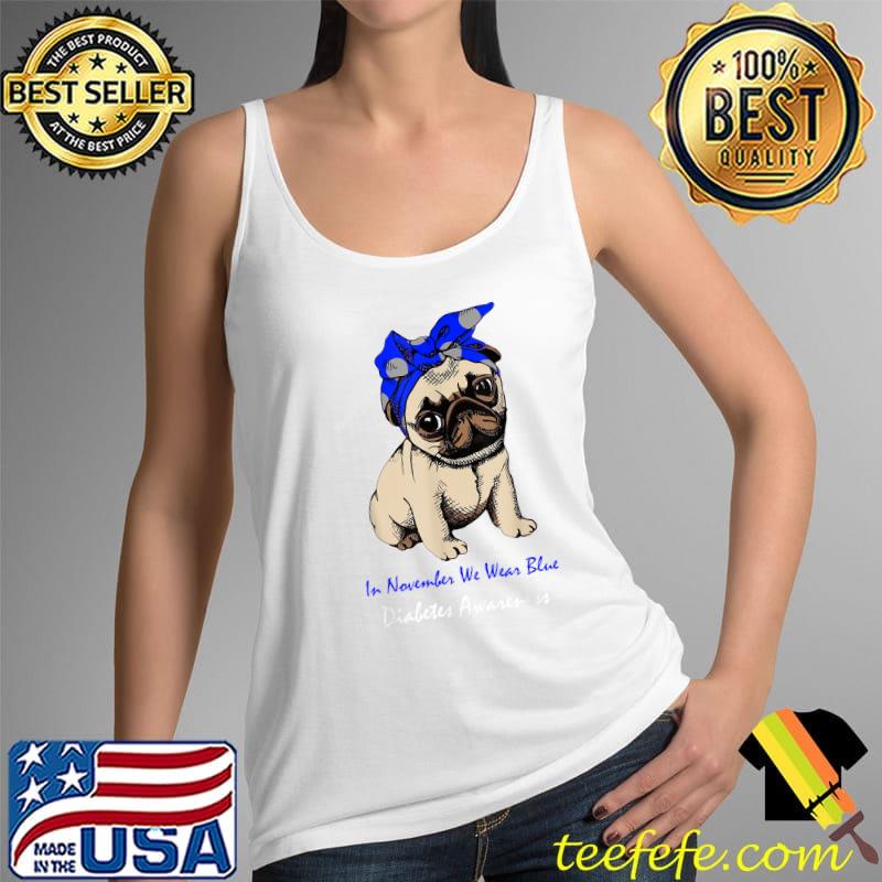 In November We Wear Blue Pug Dog Diabetes Awareness Ribbons T-Shirt Tank Top In November We Wear Blue Pug Dog Diabetes Awareness Ribbons T-Shirt Tank Top