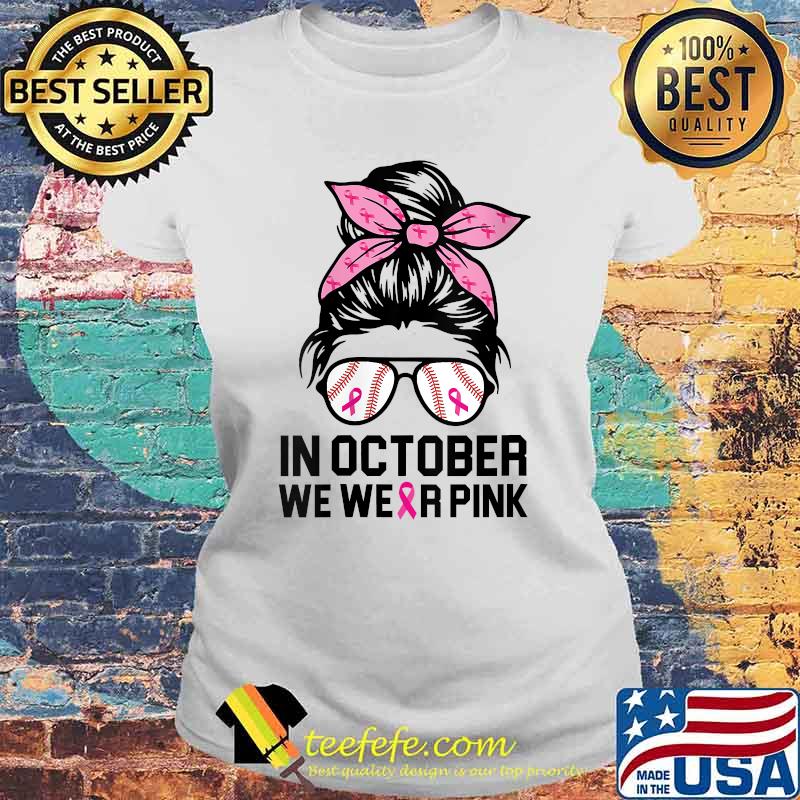 In October We Wear Pink Baseball Mom Messy Bun Breast Cancer T-Shirt Laides tee In October We Wear Pink Baseball Mom Messy Bun Breast Cancer T-Shirt Laides tee