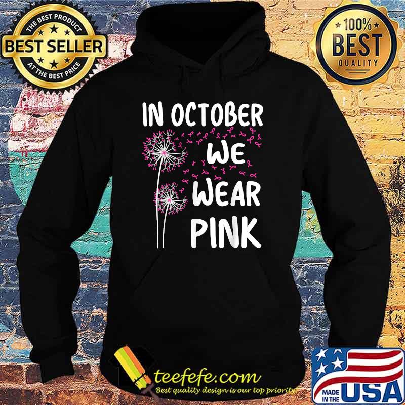 In October We Wear Pink Breast Cancer Awareness Dandelion T-Shirt Hoodie In October We Wear Pink Breast Cancer Awareness Dandelion T-Shirt Hoodie