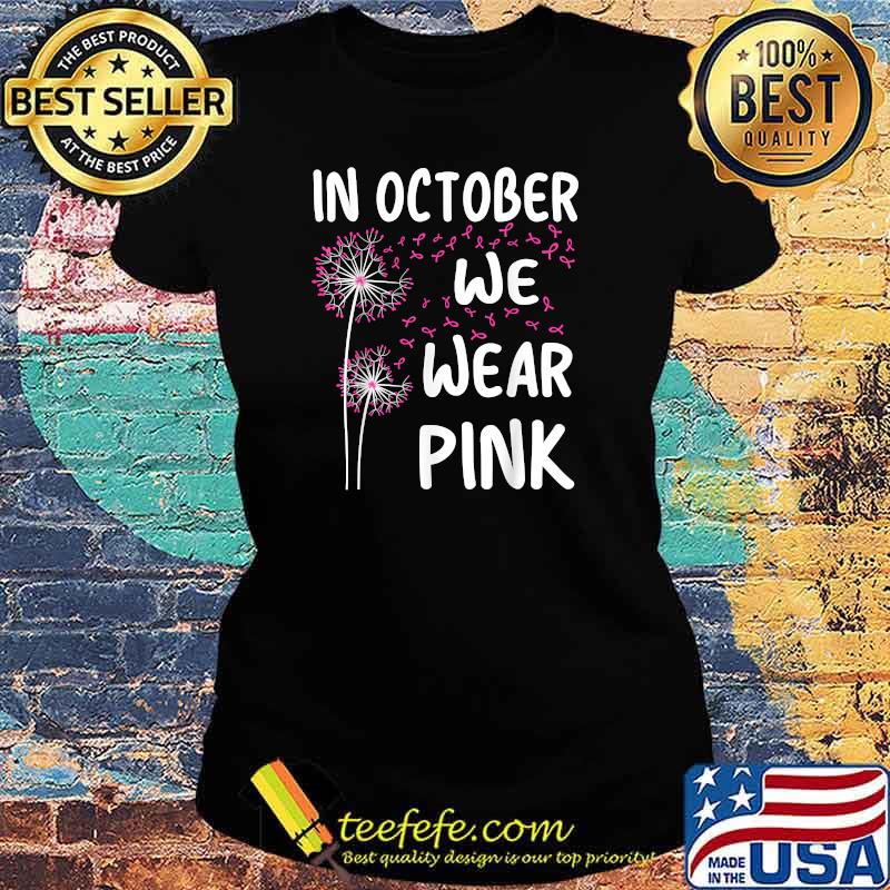 In October We Wear Pink Breast Cancer Awareness Dandelion T-Shirt Ladies tee In October We Wear Pink Breast Cancer Awareness Dandelion T-Shirt Ladies tee