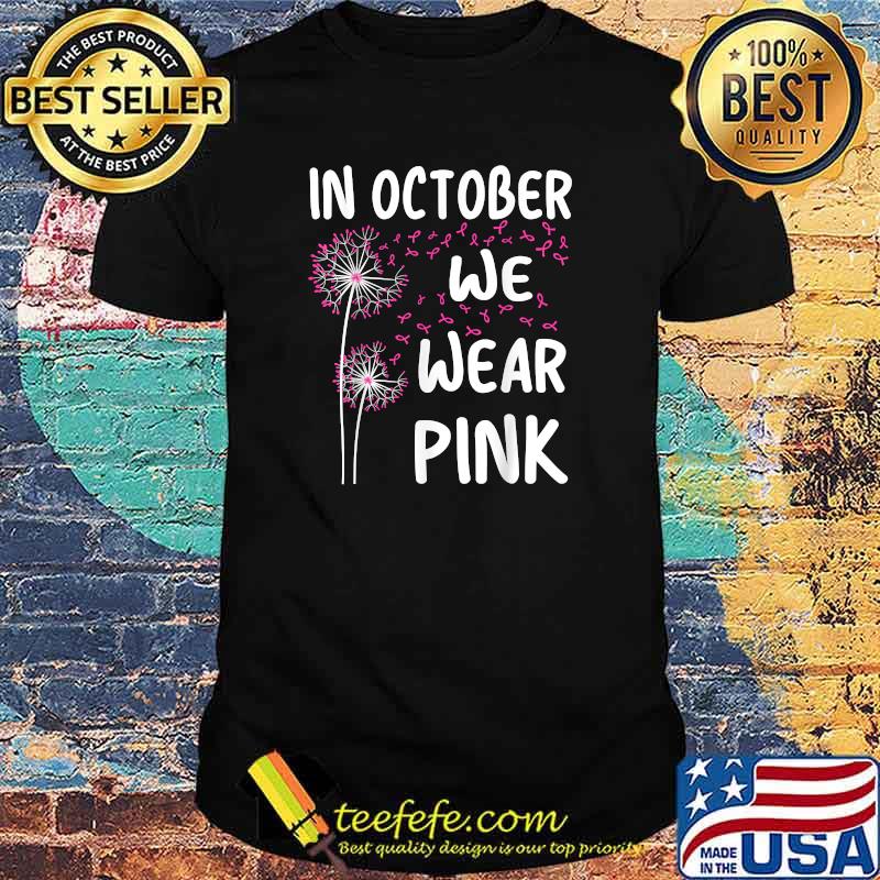 In October We Wear Pink Breast Cancer Awareness Dandelion T-Shirt In October We Wear Pink Breast Cancer Awareness Dandelion T-Shirt