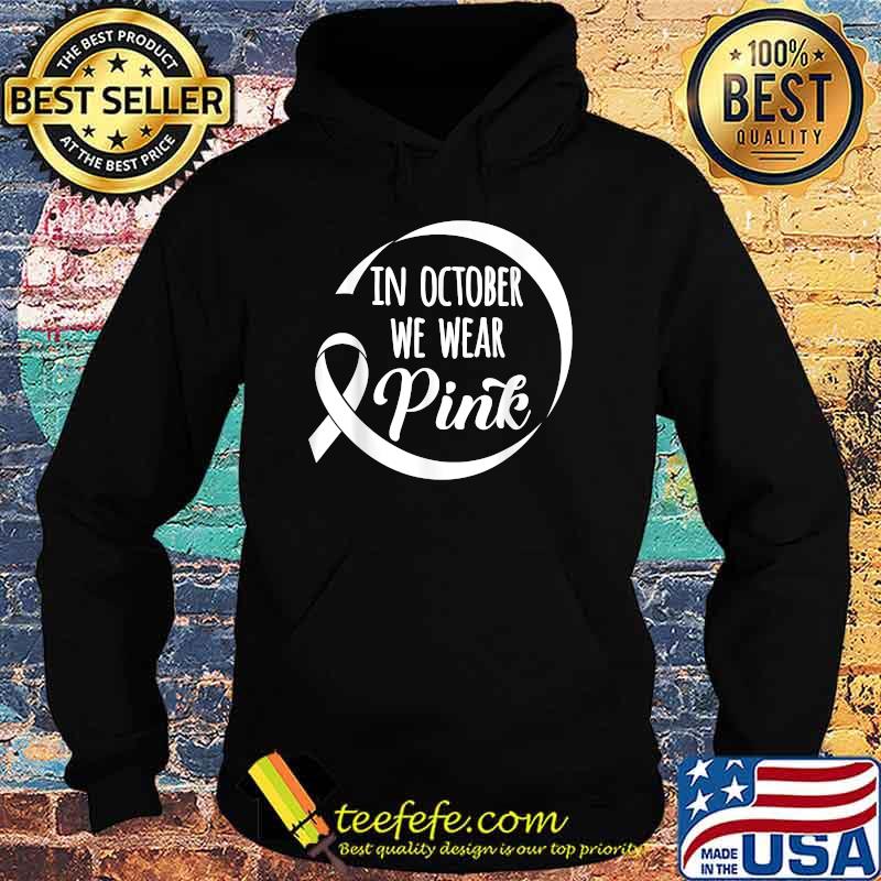 In October We Wear Pink Breast Cancer Awareness Month T-Shirt Hoodie In October We Wear Pink Breast Cancer Awareness Month T-Shirt Hoodie