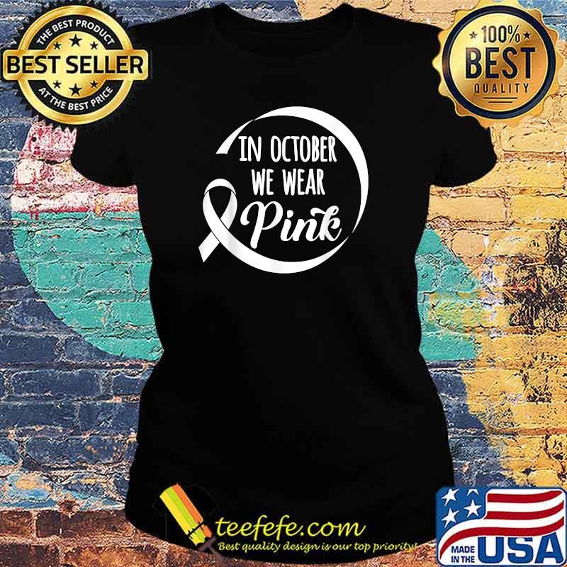 In October We Wear Pink Breast Cancer Awareness Month T-Shirt Ladies tee In October We Wear Pink Breast Cancer Awareness Month T-Shirt Ladies tee