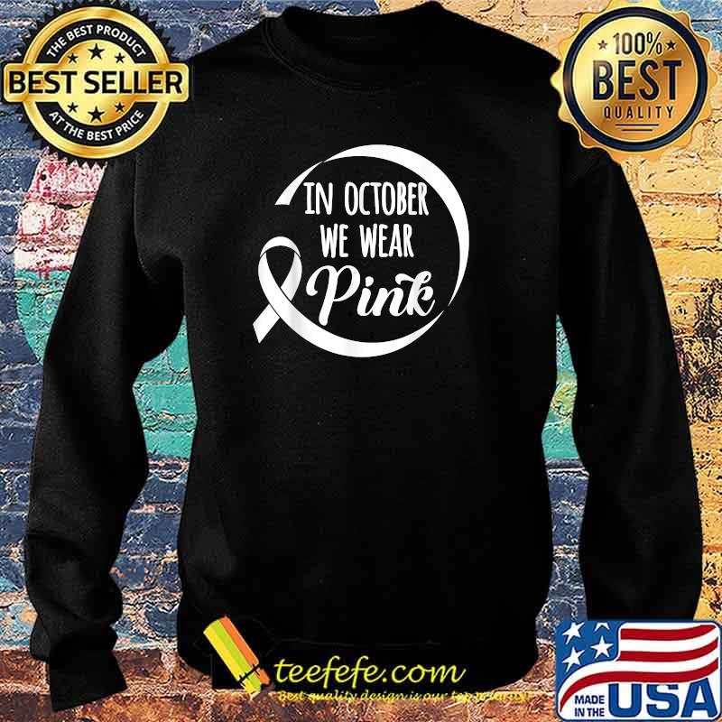 In October We Wear Pink Breast Cancer Awareness Month T-Shirt Sweater In October We Wear Pink Breast Cancer Awareness Month T-Shirt Sweater