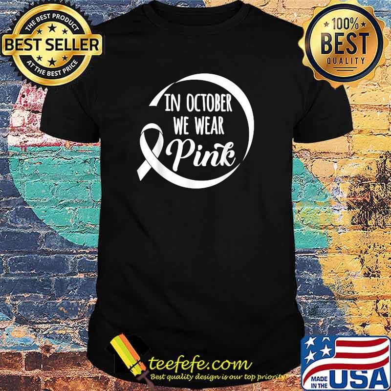 In October We Wear Pink Breast Cancer Awareness Month T-Shirt