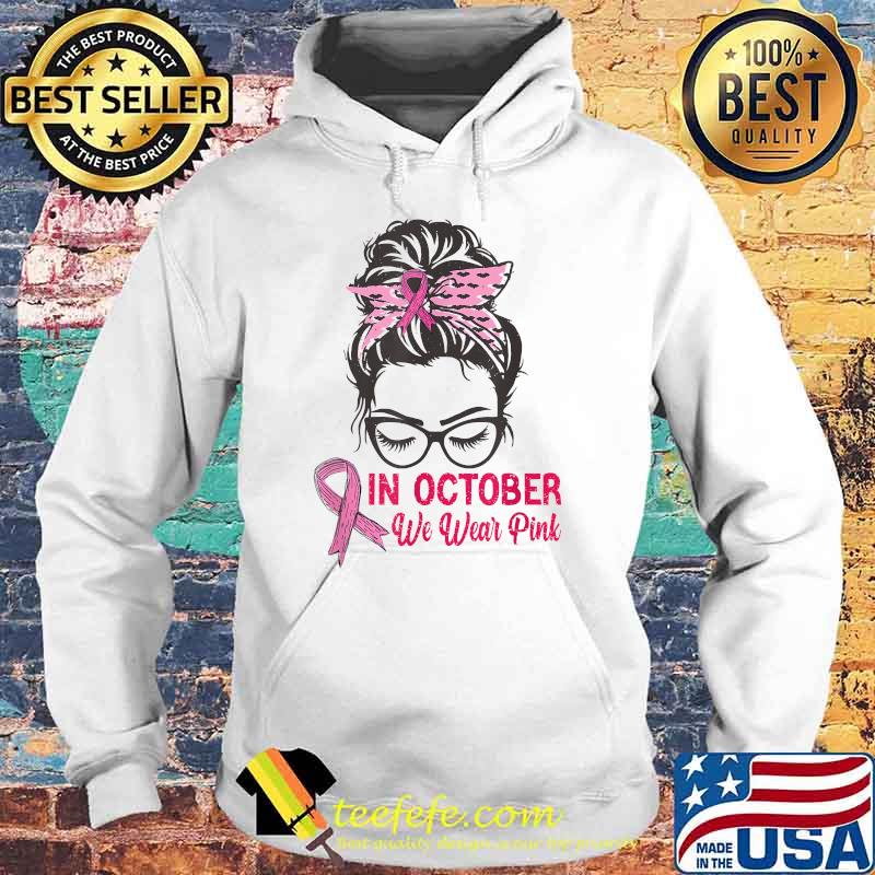 In October We Wear Pink Breast Cancer Awareness Raising T-Shirt Hoodie In October We Wear Pink Breast Cancer Awareness Raising T-Shirt Hoodie
