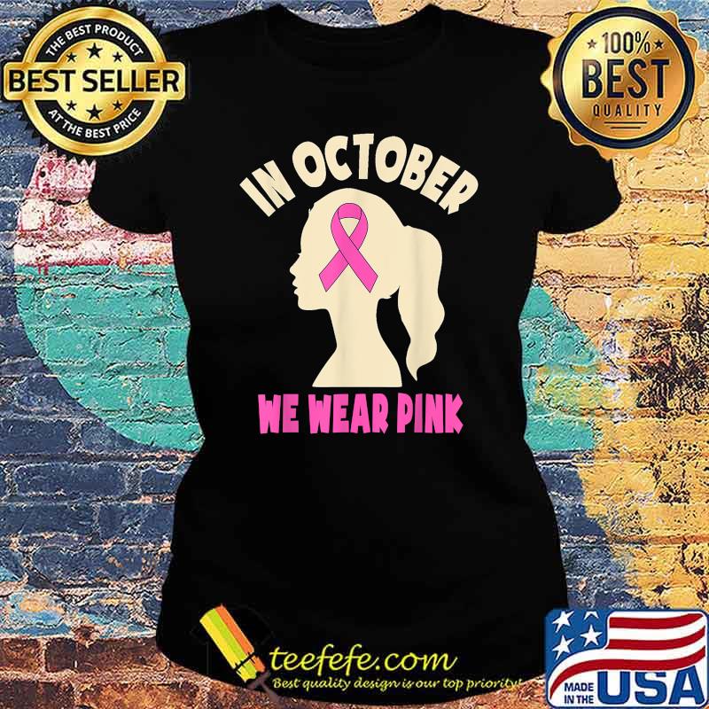 In October We Wear Pink Breast Cancer Awareness Women Girls T-Shirt Ladies tee In October We Wear Pink Breast Cancer Awareness Women Girls T-Shirt Ladies tee