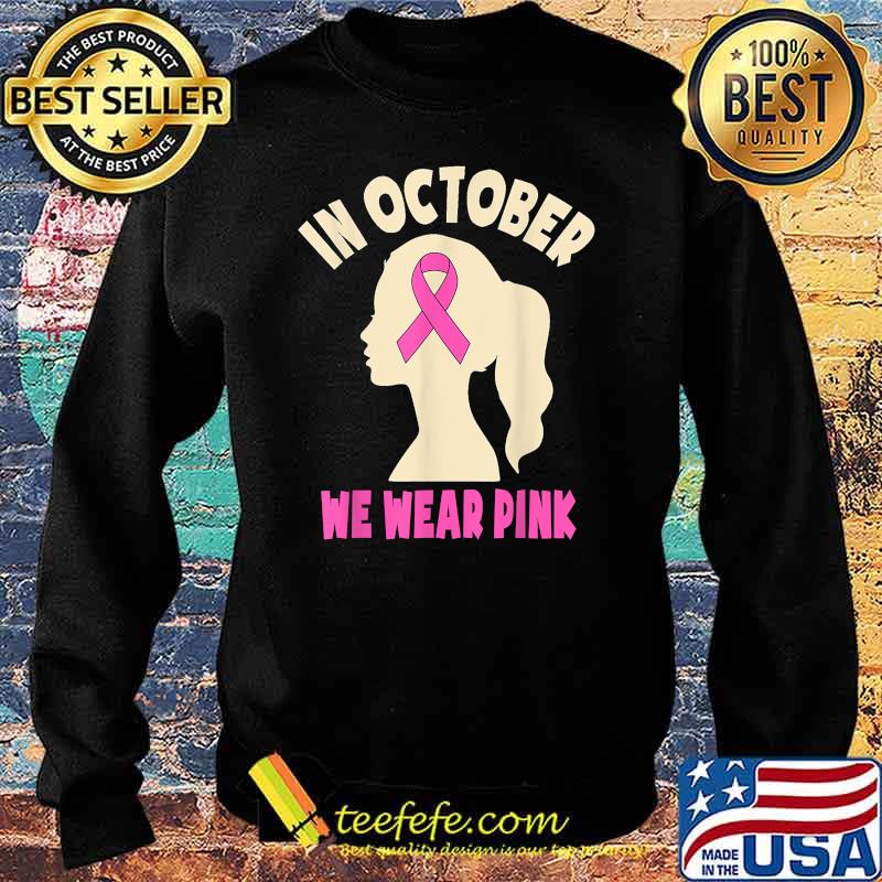 In October We Wear Pink Breast Cancer Awareness Women Girls T-Shirt Sweater In October We Wear Pink Breast Cancer Awareness Women Girls T-Shirt Sweater