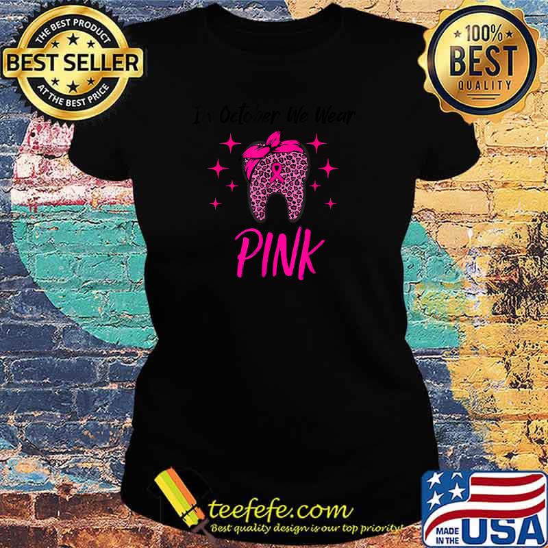 In October we Wear Pink Breast Cancer Leopard Dentist Dental T-Shirt Ladies tee In October we Wear Pink Breast Cancer Leopard Dentist Dental T-Shirt Ladies tee
