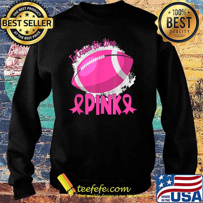 In October We Wear Pink Football Breast Cancer Awareness T-Shirt Sweater In October We Wear Pink Football Breast Cancer Awareness T-Shirt Sweater