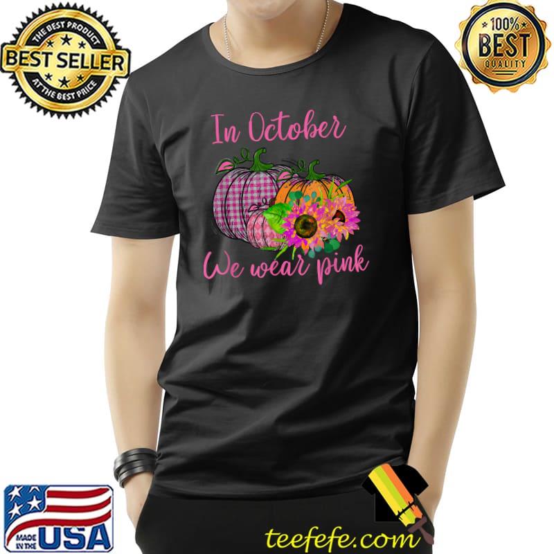In October We Wear Pink Pumpkins Sunflower HalloweenT-Shirt Unisex In October We Wear Pink Pumpkins Sunflower HalloweenT-Shirt Unisex