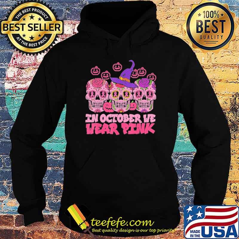 In October We Wear Pink Sugar Skull Halloween Breast Cancer Shirt Hoodie In October We Wear Pink Sugar Skull Halloween Breast Cancer Shirt Hoodie