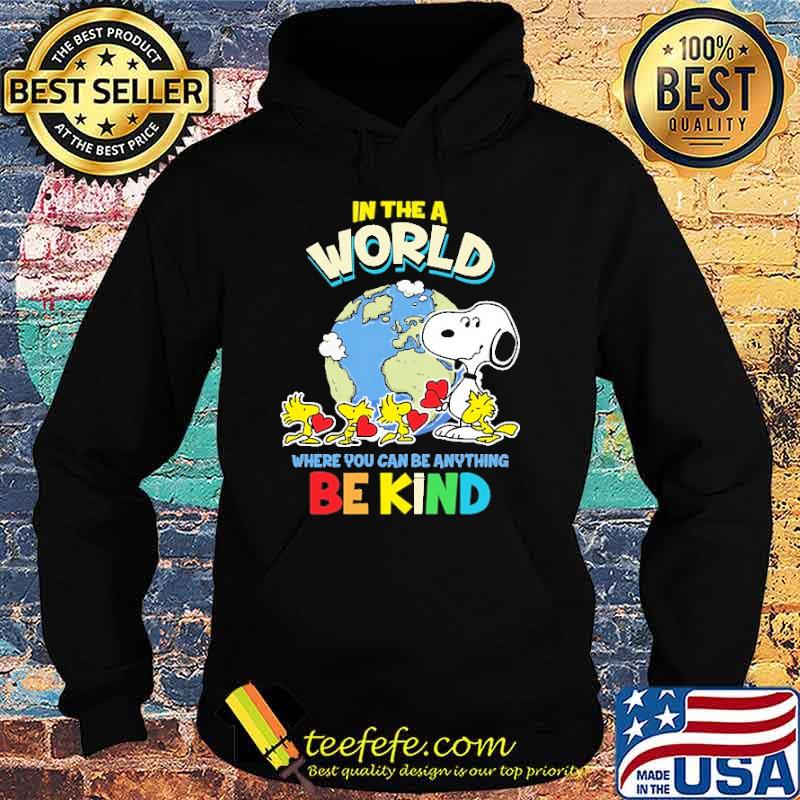 In The A World Where You Can Be anything Be Kind Snoopy Shirt Hoodie In The A World Where You Can Be anything Be Kind Snoopy Shirt Hoodie