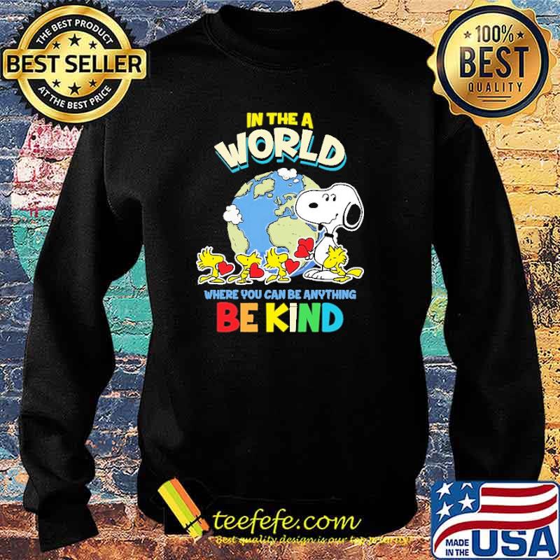In The A World Where You Can Be anything Be Kind Snoopy Shirt Sweater In The A World Where You Can Be anything Be Kind Snoopy Shirt Sweater