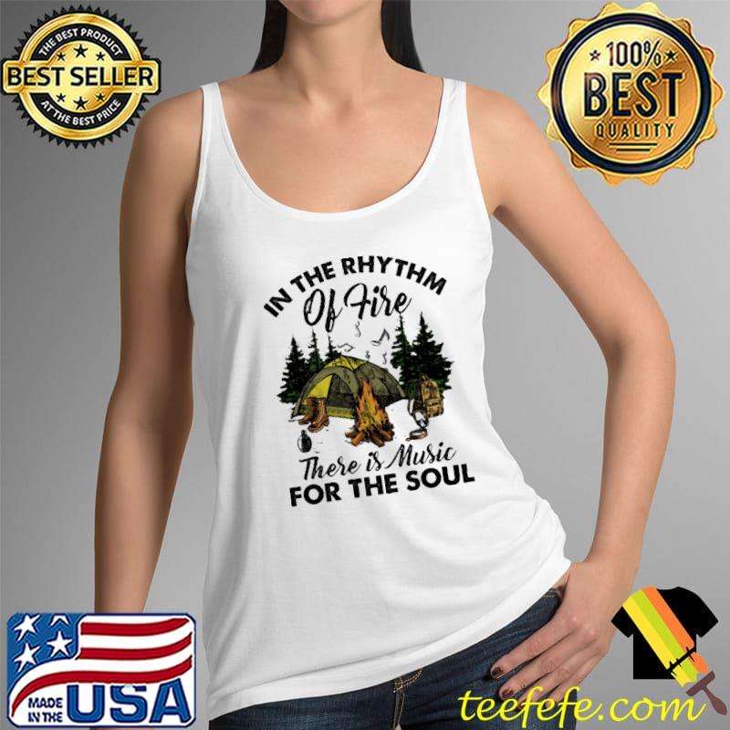 In The Rhythm Of Fire There IS Music For The Soul Camping Shirt Tank Top In The Rhythm Of Fire There IS Music For The Soul Camping Shirt Tank Top