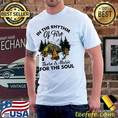 In The Rhythm Of Fire There IS Music For The Soul Camping Shirt