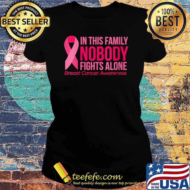 In This Family Nobody Fights Alone Breast Cancer Awareness T-Shirt Ladies tee In This Family Nobody Fights Alone Breast Cancer Awareness T-Shirt Ladies tee
