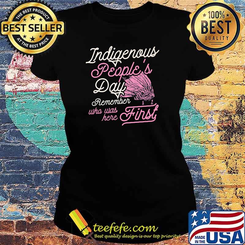 Indigenous Peoples Day Remember Who Was Here First Ally Art Premium T-Shirt Ladies tee Indigenous Peoples Day Remember Who Was Here First Ally Art Premium T-Shirt Ladies tee