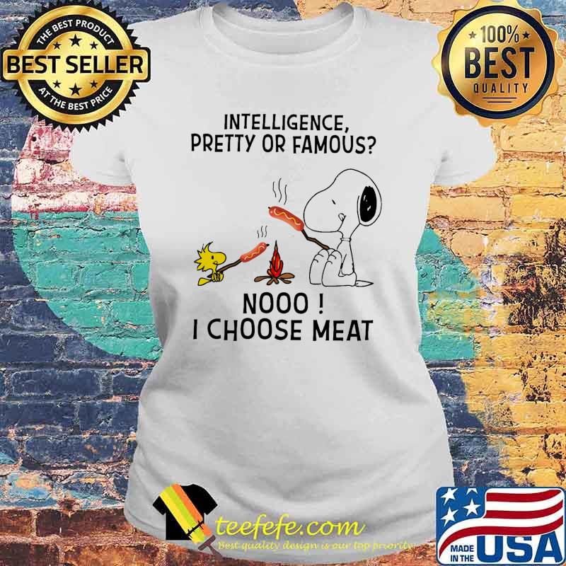 Intelligence pretty or famous noo i choose meat snoopy and woodstock s Laides tee Intelligence pretty or famous noo i choose meat snoopy and woodstock s Laides tee